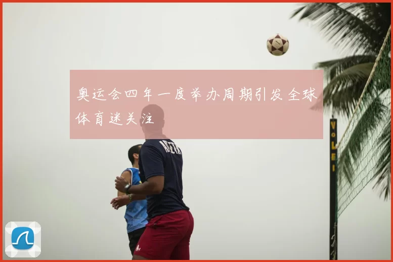 奥运会四年一度举办周期引发全球体育迷关注