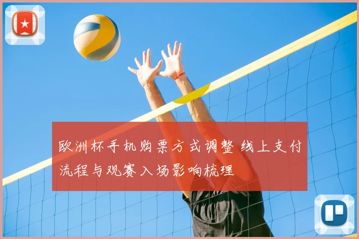 欧洲杯手机购票方式调整 线上支付流程与观赛入场影响梳理