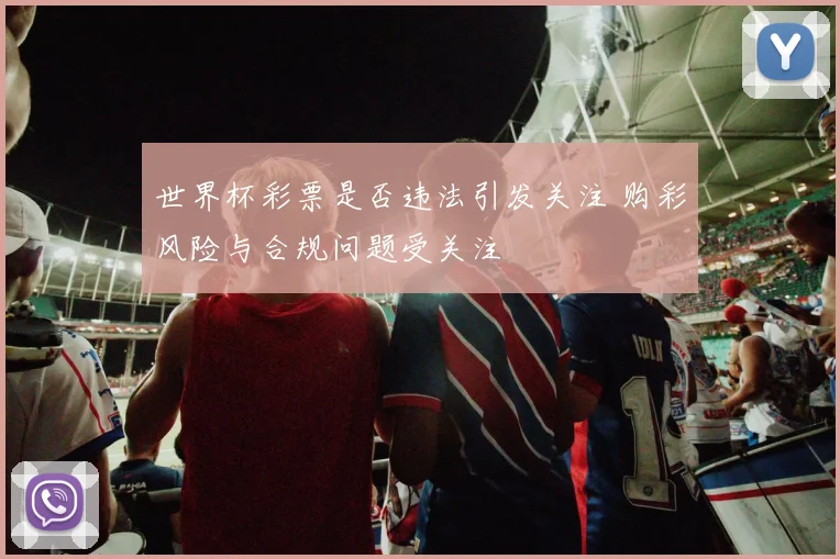 世界杯彩票是否违法引发关注 购彩风险与合规问题受关注