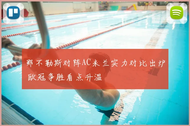 那不勒斯对阵AC米兰实力对比出炉 欧冠争胜看点升温