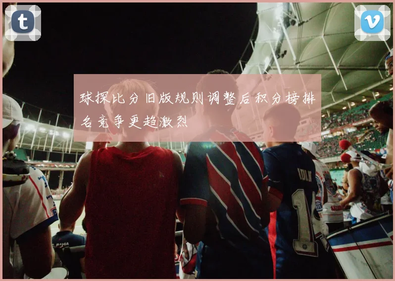 球探比分旧版规则调整后积分榜排名竞争更趋激烈